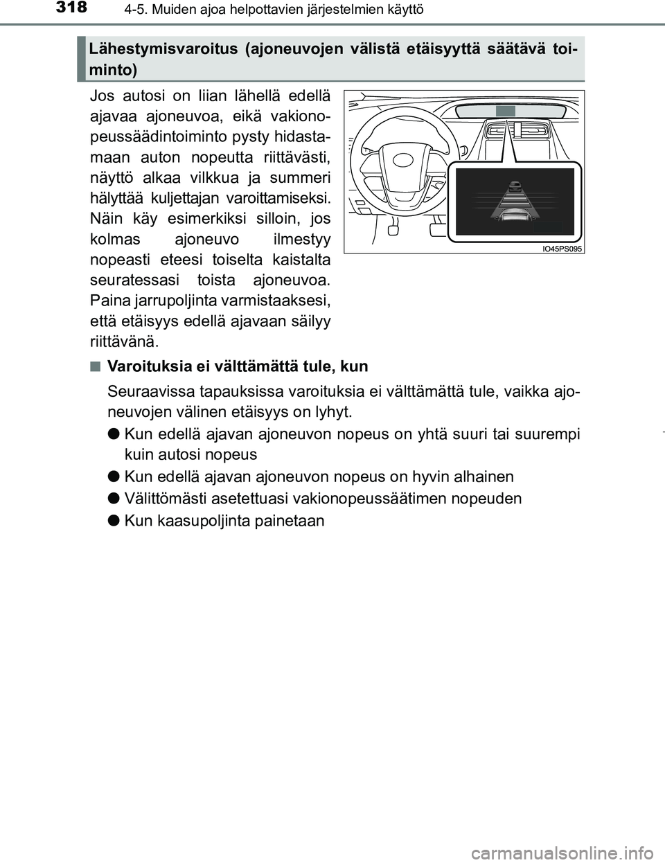 TOYOTA PRIUS 2017 Omistajan Käsikirja (in Finnish) 3184-5. Muiden ajoa helpottavien järjestelmien käyttö
OM47B56FI
Jos autosi on liian lähellä edellä
ajavaa ajoneuvoa, eikä vakiono-
peussäädintoiminto pysty hidasta-
maan auton nopeutta riittà TOYOTA PRIUS 2017 Omistajan Käsikirja (in Finnish) 3184-5. Muiden ajoa helpottavien järjestelmien käyttö
OM47B56FI
Jos autosi on liian lähellä edellä
ajavaa ajoneuvoa, eikä vakiono-
peussäädintoiminto pysty hidasta-
maan auton nopeutta riittÃ