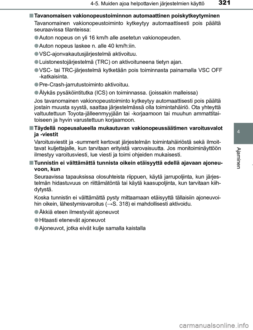 TOYOTA PRIUS 2017 Omistajan Käsikirja (in Finnish) 3214-5. Muiden ajoa helpottavien järjestelmien käyttö
4
Ajaminen
OM47B56FIn
Tavanomaisen vakionopeustoiminnon automaattinen poiskytkeytyminen
Tavanomainen vakionopeustoiminto kytkeytyy automaattis TOYOTA PRIUS 2017 Omistajan Käsikirja (in Finnish) 3214-5. Muiden ajoa helpottavien järjestelmien käyttö
4
Ajaminen
OM47B56FIn
Tavanomaisen vakionopeustoiminnon automaattinen poiskytkeytyminen
Tavanomainen vakionopeustoiminto kytkeytyy automaattis
