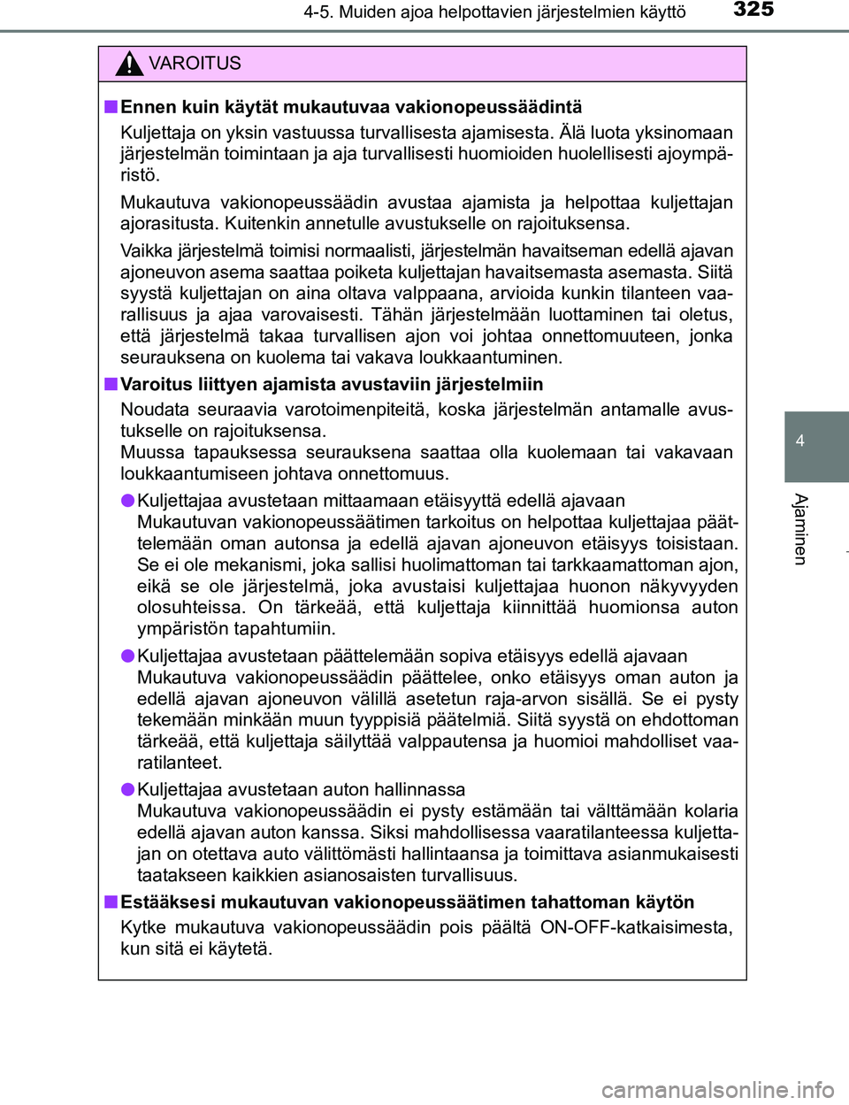 TOYOTA PRIUS 2017 Omistajan Käsikirja (in Finnish) 3254-5. Muiden ajoa helpottavien järjestelmien käyttö
4
Ajaminen
OM47B56FI
VAROITUS
nEnnen kuin käytät mu kautuvaa vakionopeussäädintä
Kuljettaja on yksin vastuussa turvallisesta ajamisesta. TOYOTA PRIUS 2017 Omistajan Käsikirja (in Finnish) 3254-5. Muiden ajoa helpottavien järjestelmien käyttö
4
Ajaminen
OM47B56FI
VAROITUS
nEnnen kuin käytät mu kautuvaa vakionopeussäädintä
Kuljettaja on yksin vastuussa turvallisesta ajamisesta.