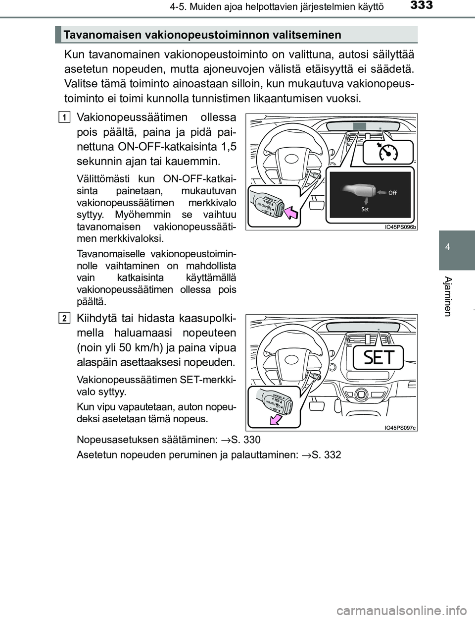 TOYOTA PRIUS 2017 Omistajan Käsikirja (in Finnish) 3334-5. Muiden ajoa helpottavien järjestelmien käyttö
4
Ajaminen
OM47B56FI
Kun tavanomainen vakionopeustoiminto on valittuna, autosi säilyttää
asetetun nopeuden, mutta ajoneuvojen välistä età TOYOTA PRIUS 2017 Omistajan Käsikirja (in Finnish) 3334-5. Muiden ajoa helpottavien järjestelmien käyttö
4
Ajaminen
OM47B56FI
Kun tavanomainen vakionopeustoiminto on valittuna, autosi säilyttää
asetetun nopeuden, mutta ajoneuvojen välistä etÃ