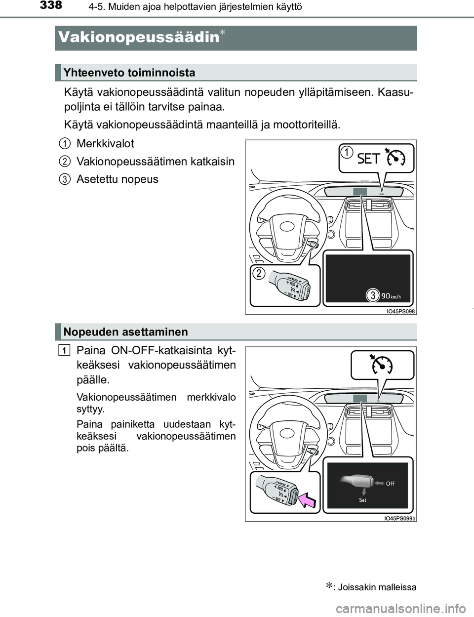 TOYOTA PRIUS 2017 Omistajan Käsikirja (in Finnish) 3384-5. Muiden ajoa helpottavien järjestelmien käyttö
OM47B56FI
Vakionopeussäädin∗
Käytä vakionopeussäädintä valitun nopeuden ylläpitämiseen. Kaasu-
poljinta ei tällöin tarvitse painaa TOYOTA PRIUS 2017 Omistajan Käsikirja (in Finnish) 3384-5. Muiden ajoa helpottavien järjestelmien käyttö
OM47B56FI
Vakionopeussäädin∗
Käytä vakionopeussäädintä valitun nopeuden ylläpitämiseen. Kaasu-
poljinta ei tällöin tarvitse painaa