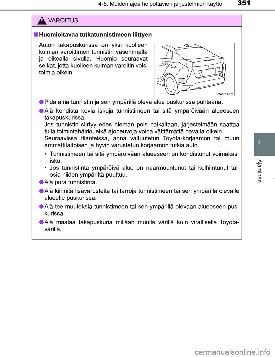 TOYOTA PRIUS 2017 Omistajan Käsikirja (in Finnish) 3514-5. Muiden ajoa helpottavien järjestelmien käyttö
4
Ajaminen
OM47B56FI
VAROITUS
nHuomioitavaa tutkatunn istimeen liittyen
l Pidä aina tunnistin ja sen ympärillä oleva alue puskurissa puhtaan TOYOTA PRIUS 2017 Omistajan Käsikirja (in Finnish) 3514-5. Muiden ajoa helpottavien järjestelmien käyttö
4
Ajaminen
OM47B56FI
VAROITUS
nHuomioitavaa tutkatunn istimeen liittyen
l Pidä aina tunnistin ja sen ympärillä oleva alue puskurissa puhtaan