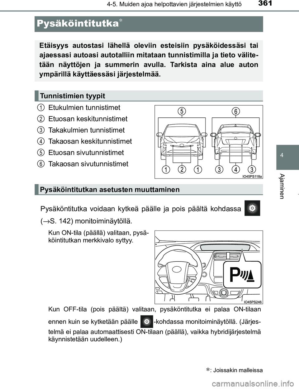 TOYOTA PRIUS 2017 Omistajan Käsikirja (in Finnish) 361
4
4-5. Muiden ajoa helpottavien järjestelmien käyttö
Ajaminen
OM47B56FI
Pysäköintitutka∗
Etukulmien tunnistimet
Etuosan keskitunnistimet
Takakulmien tunnistimet
Takaosan keskitunnistimet
Et TOYOTA PRIUS 2017 Omistajan Käsikirja (in Finnish) 361
4
4-5. Muiden ajoa helpottavien järjestelmien käyttö
Ajaminen
OM47B56FI
Pysäköintitutka∗
Etukulmien tunnistimet
Etuosan keskitunnistimet
Takakulmien tunnistimet
Takaosan keskitunnistimet
Et