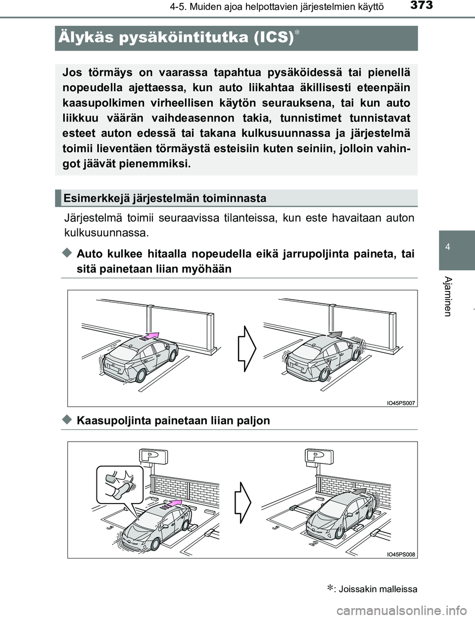 TOYOTA PRIUS 2017 Omistajan Käsikirja (in Finnish) 373
4
4-5. Muiden ajoa helpottavien järjestelmien käyttö
Ajaminen
OM47B56FI
Älykäs pysäköintitutka (ICS)∗
Järjestelmä toimii seuraavissa tilanteissa, kun este havaitaan auton
kulkusuunnassa TOYOTA PRIUS 2017 Omistajan Käsikirja (in Finnish) 373
4
4-5. Muiden ajoa helpottavien järjestelmien käyttö
Ajaminen
OM47B56FI
Älykäs pysäköintitutka (ICS)∗
Järjestelmä toimii seuraavissa tilanteissa, kun este havaitaan auton
kulkusuunnassa