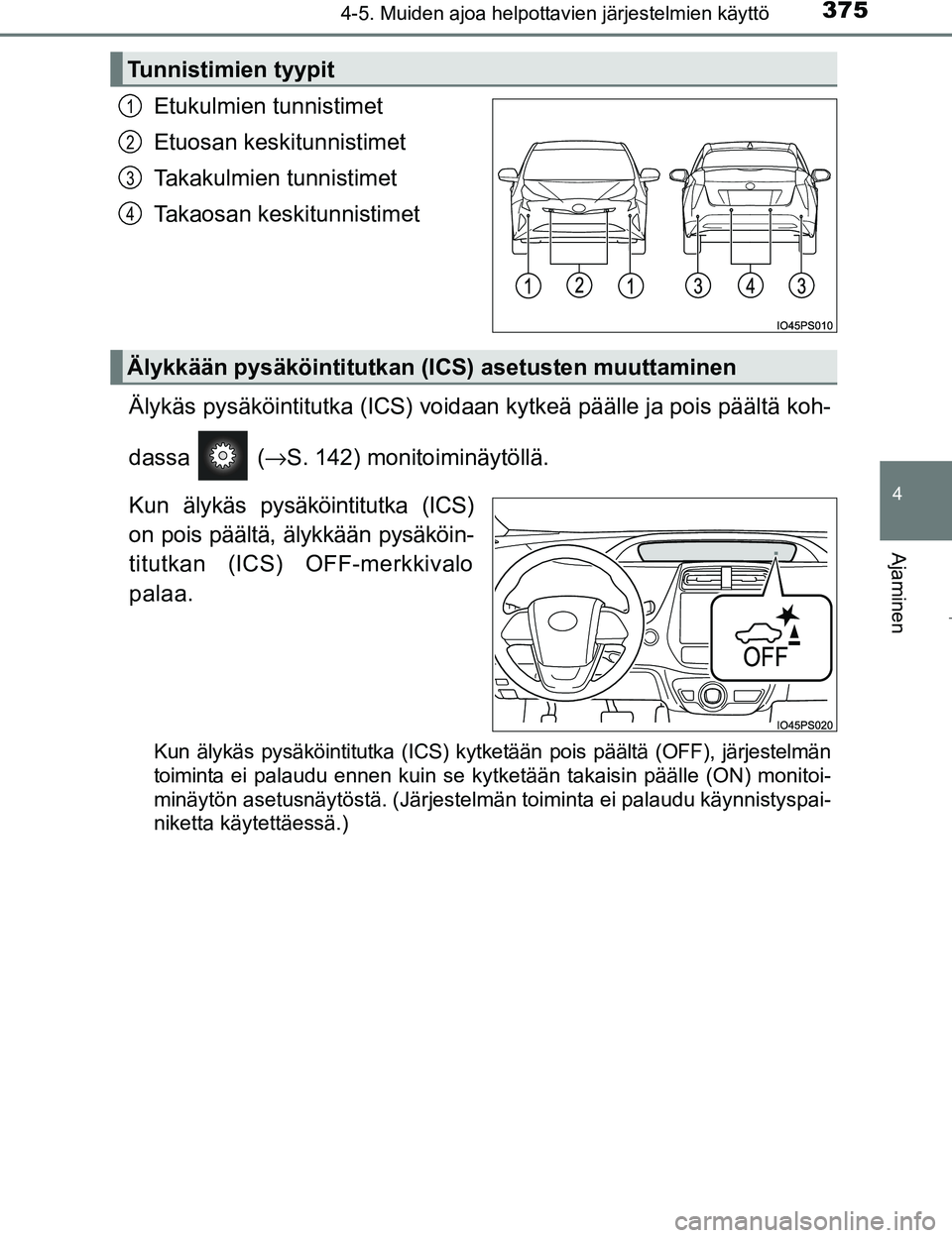 TOYOTA PRIUS 2017 Omistajan Käsikirja (in Finnish) 3754-5. Muiden ajoa helpottavien järjestelmien käyttö
4
Ajaminen
OM47B56FI
Etukulmien tunnistimet
Etuosan keskitunnistimet
Takakulmien tunnistimet
Takaosan keskitunnistimet
Älykäs pysäköintitut TOYOTA PRIUS 2017 Omistajan Käsikirja (in Finnish) 3754-5. Muiden ajoa helpottavien järjestelmien käyttö
4
Ajaminen
OM47B56FI
Etukulmien tunnistimet
Etuosan keskitunnistimet
Takakulmien tunnistimet
Takaosan keskitunnistimet
Älykäs pysäköintitut