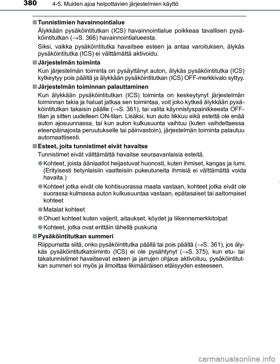 TOYOTA PRIUS 2017 Omistajan Käsikirja (in Finnish) 3804-5. Muiden ajoa helpottavien järjestelmien käyttö
OM47B56FI
nTunnistimien havainnointialue
Älykkään pysäköintitutkan (ICS) havainnointialue poikkeaa tavallisen pysä-
köintitutkan ( →S. TOYOTA PRIUS 2017 Omistajan Käsikirja (in Finnish) 3804-5. Muiden ajoa helpottavien järjestelmien käyttö
OM47B56FI
nTunnistimien havainnointialue
Älykkään pysäköintitutkan (ICS) havainnointialue poikkeaa tavallisen pysä-
köintitutkan ( →S.