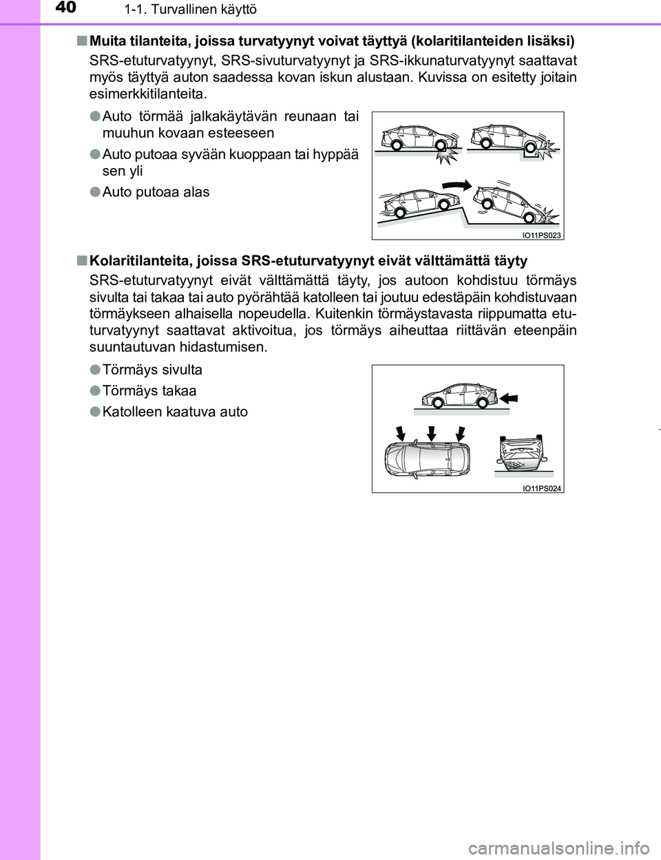 TOYOTA PRIUS 2017 Omistajan Käsikirja (in Finnish) 401-1. Turvallinen käyttö
OM47B56FIn
Muita tilanteita, joissa turvatyynyt voivat täyttyä (kolaritilanteiden lisäksi)
SRS-etuturvatyynyt, SRS-sivuturvatyynyt ja SRS-ikkunaturvatyynyt saattavat
myà TOYOTA PRIUS 2017 Omistajan Käsikirja (in Finnish) 401-1. Turvallinen käyttö
OM47B56FIn
Muita tilanteita, joissa turvatyynyt voivat täyttyä (kolaritilanteiden lisäksi)
SRS-etuturvatyynyt, SRS-sivuturvatyynyt ja SRS-ikkunaturvatyynyt saattavat
myÃ