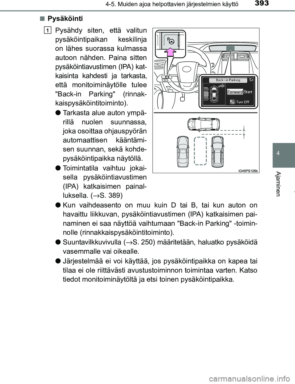 TOYOTA PRIUS 2017  Omistajan Käsikirja (in Finnish) 3934-5. Muiden ajoa helpottavien järjestelmien käyttö
4
Ajaminen
OM47B56FIn
Pysäköinti
Pysähdy siten, että valitun
pysäköintipaikan keskilinja
on lähes suorassa kulmassa
autoon nähden. Pain