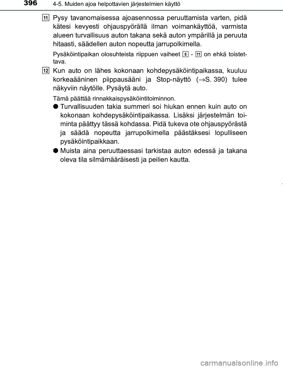 TOYOTA PRIUS 2017  Omistajan Käsikirja (in Finnish) 3964-5. Muiden ajoa helpottavien järjestelmien käyttö
OM47B56FI
Pysy tavanomaisessa ajoasennossa peruuttamista varten, pidä
kätesi kevyesti ohjauspyörällä ilman voimankäyttöä, varmista
alue