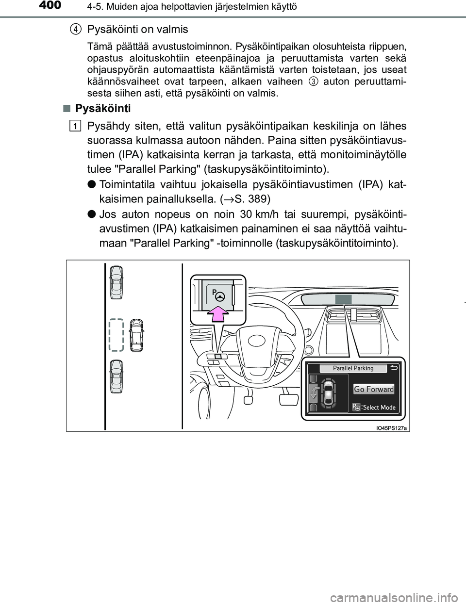 TOYOTA PRIUS 2017  Omistajan Käsikirja (in Finnish) 4004-5. Muiden ajoa helpottavien järjestelmien käyttö
OM47B56FI
Pysäköinti on valmis
Tämä päättää avustustoiminnon. Pysäköintipaikan olosuhteista riippuen,
opastus aloituskohtiin eteenpä