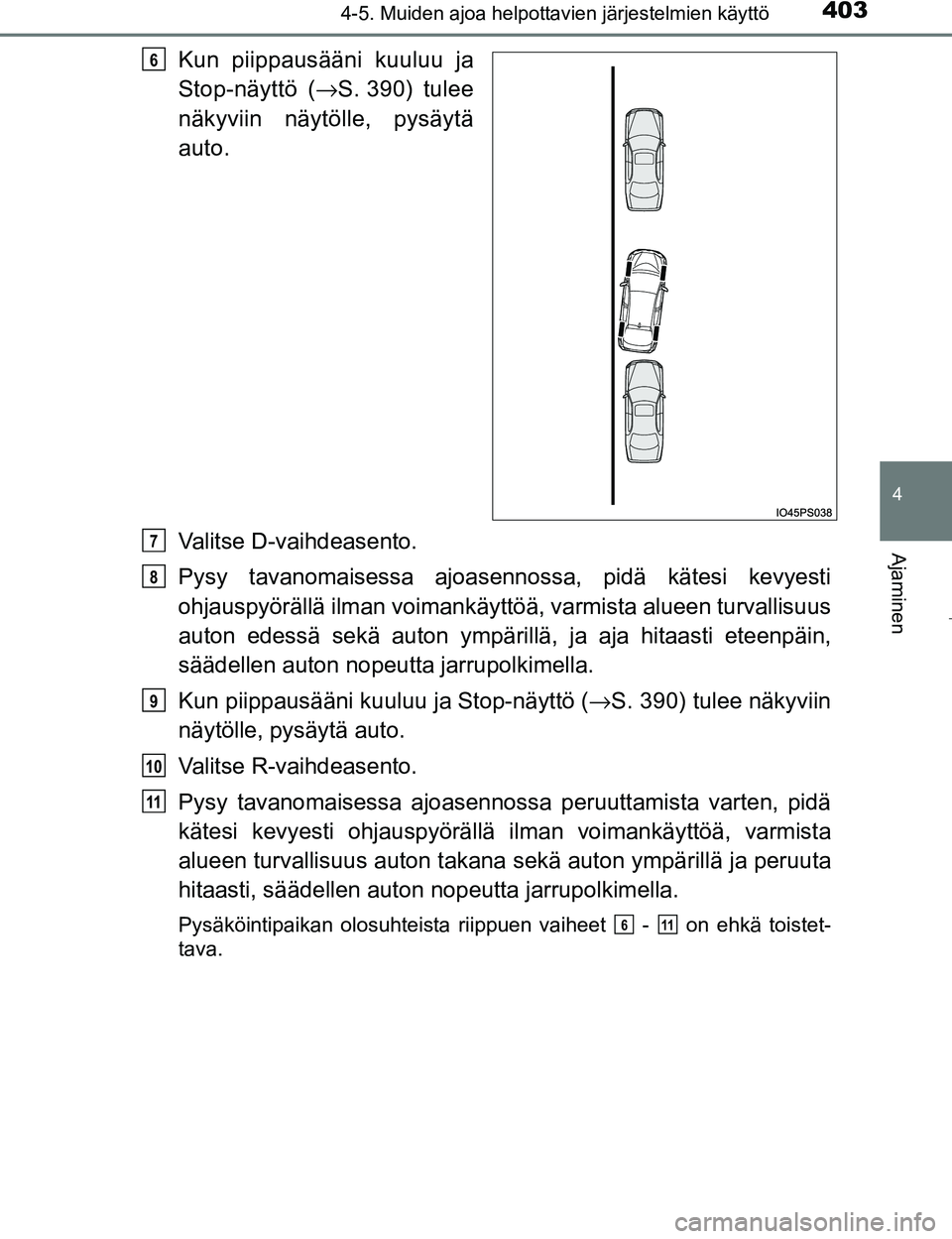 TOYOTA PRIUS 2017 Omistajan Käsikirja (in Finnish) 4034-5. Muiden ajoa helpottavien järjestelmien käyttö
4
Ajaminen
OM47B56FI
Kun piippausääni kuuluu ja
Stop-näyttö (→S. 390) tulee
näkyviin näytölle, pysäytä
auto.
Valitse D-vaihdeasento. TOYOTA PRIUS 2017 Omistajan Käsikirja (in Finnish) 4034-5. Muiden ajoa helpottavien järjestelmien käyttö
4
Ajaminen
OM47B56FI
Kun piippausääni kuuluu ja
Stop-näyttö (→S. 390) tulee
näkyviin näytölle, pysäytä
auto.
Valitse D-vaihdeasento.