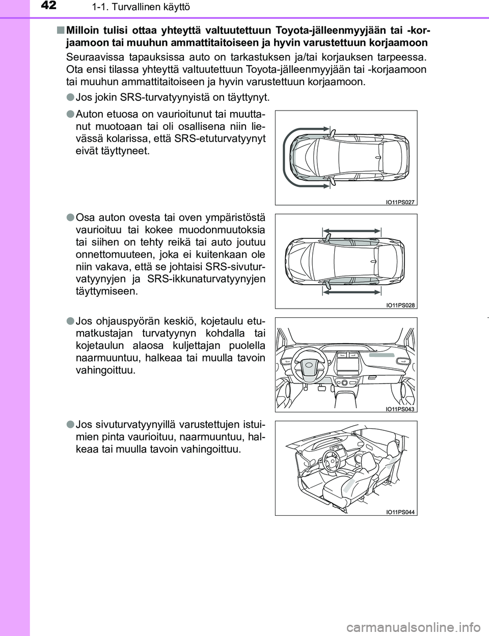 TOYOTA PRIUS 2017 Omistajan Käsikirja (in Finnish) 421-1. Turvallinen käyttö
OM47B56FIn
Milloin tulisi ottaa yhteyttä valtuutettuun Toyota-jälleenmyyjään tai -kor-
jaamoon tai muuhun ammattitaitoiseen ja hyvin varustettuun korjaamoon
Seuraavissa TOYOTA PRIUS 2017 Omistajan Käsikirja (in Finnish) 421-1. Turvallinen käyttö
OM47B56FIn
Milloin tulisi ottaa yhteyttä valtuutettuun Toyota-jälleenmyyjään tai -kor-
jaamoon tai muuhun ammattitaitoiseen ja hyvin varustettuun korjaamoon
Seuraavissa