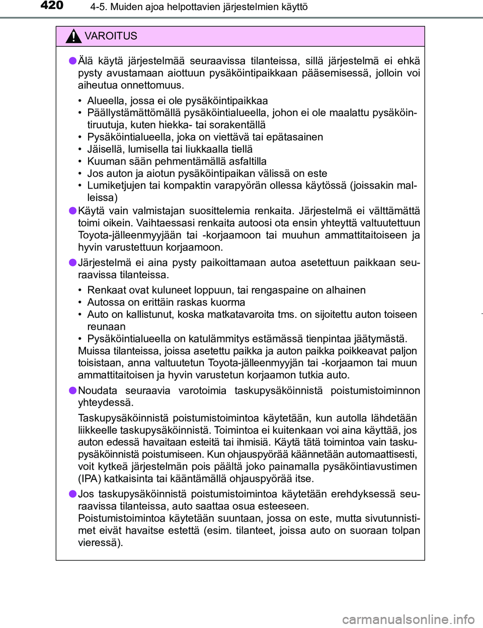 TOYOTA PRIUS 2017  Omistajan Käsikirja (in Finnish) 4204-5. Muiden ajoa helpottavien järjestelmien käyttö
OM47B56FI
VAROITUS
lÄlä käytä järjestelmää seuraavissa tilanteissa, sillä järjestelmä ei ehkä
pysty avustamaan aiottuun pysäköinti