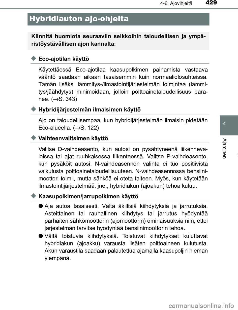 TOYOTA PRIUS 2017 Omistajan Käsikirja (in Finnish) 429
4
4-6. Ajovihjeitä
Ajaminen
OM47B56FI
Hybridiauton ajo-ohjeita
uEco-ajotilan käyttö
Käytettäessä Eco-ajotilaa kaasupolkimen painamista vastaava
vääntö saadaan aikaan tasaisemmin kuin norm TOYOTA PRIUS 2017 Omistajan Käsikirja (in Finnish) 429
4
4-6. Ajovihjeitä
Ajaminen
OM47B56FI
Hybridiauton ajo-ohjeita
uEco-ajotilan käyttö
Käytettäessä Eco-ajotilaa kaasupolkimen painamista vastaava
vääntö saadaan aikaan tasaisemmin kuin norm