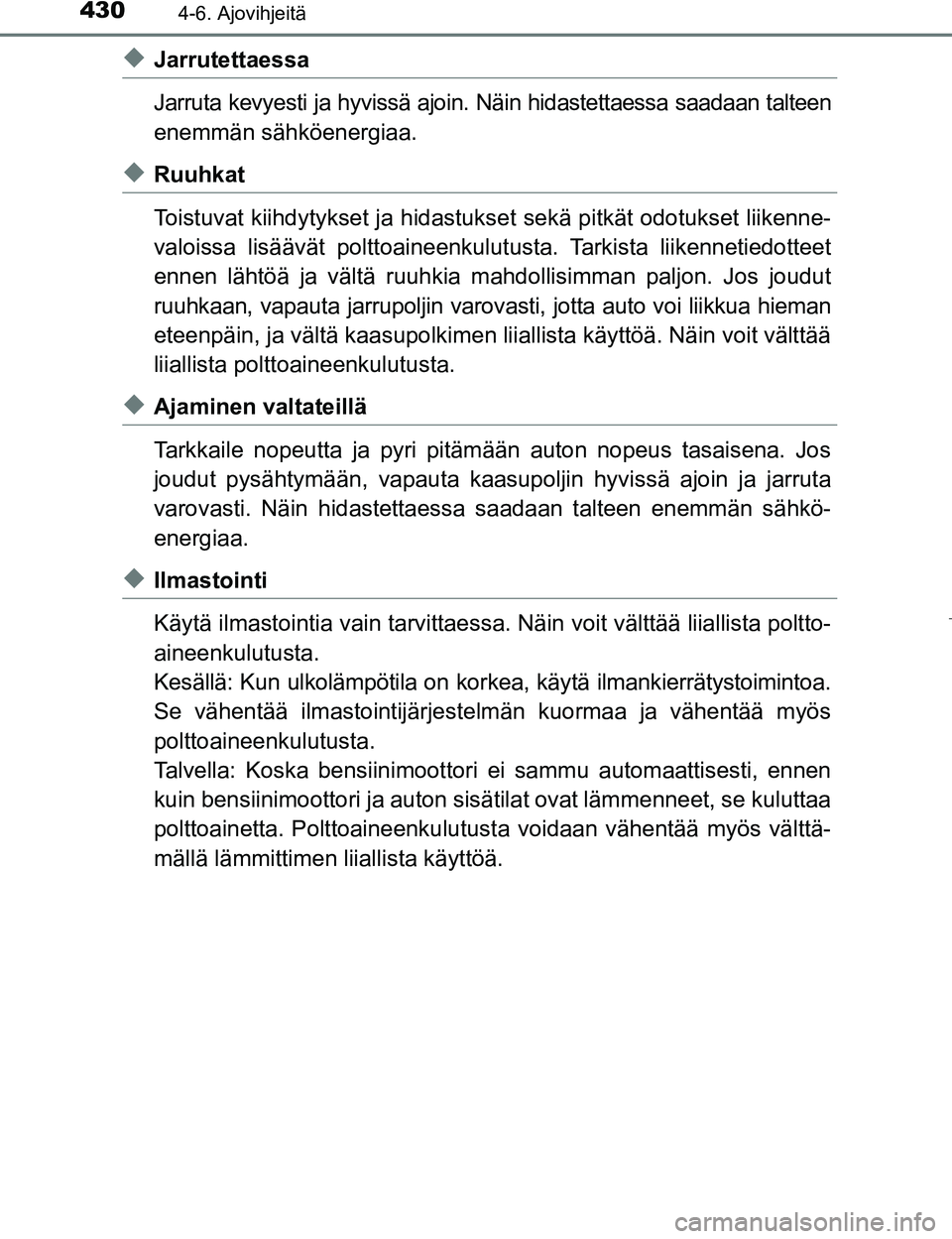 TOYOTA PRIUS 2017 Omistajan Käsikirja (in Finnish) 4304-6. Ajovihjeitä
OM47B56FI
uJarrutettaessa
Jarruta kevyesti ja hyvissä ajoin. Näin hidastettaessa saadaan talteen
enemmän sähköenergiaa.
uRuuhkat
Toistuvat kiihdytykset ja hidastukset sekä p TOYOTA PRIUS 2017 Omistajan Käsikirja (in Finnish) 4304-6. Ajovihjeitä
OM47B56FI
uJarrutettaessa
Jarruta kevyesti ja hyvissä ajoin. Näin hidastettaessa saadaan talteen
enemmän sähköenergiaa.
uRuuhkat
Toistuvat kiihdytykset ja hidastukset sekä p
