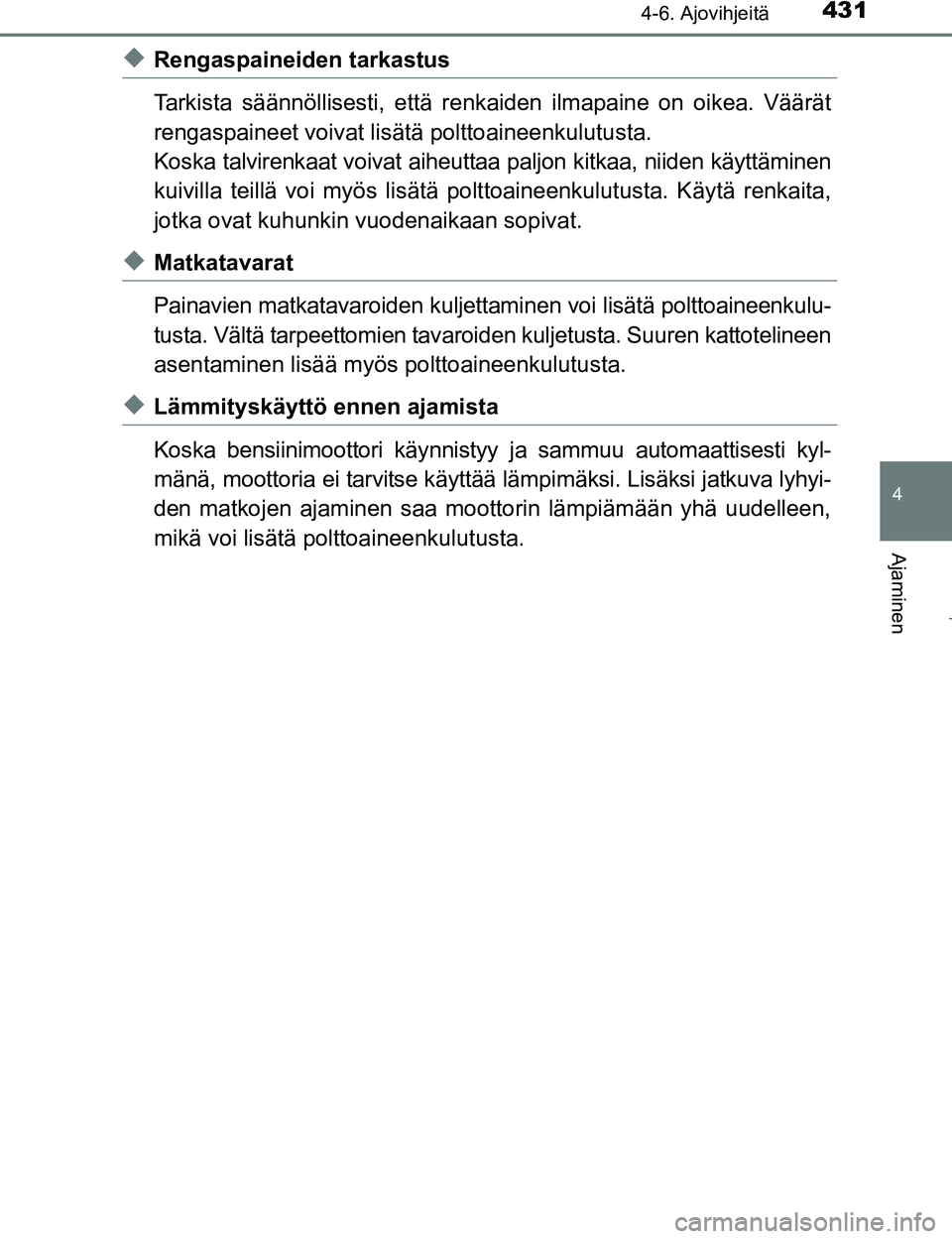 TOYOTA PRIUS 2017 Omistajan Käsikirja (in Finnish) 4314-6. Ajovihjeitä
4
Ajaminen
OM47B56FI
uRengaspaineiden tarkastus
Tarkista säännöllisesti, että renkaiden ilmapaine on oikea. Väärät
rengaspaineet voivat lisätä polttoaineenkulutusta.
Kosk TOYOTA PRIUS 2017 Omistajan Käsikirja (in Finnish) 4314-6. Ajovihjeitä
4
Ajaminen
OM47B56FI
uRengaspaineiden tarkastus
Tarkista säännöllisesti, että renkaiden ilmapaine on oikea. Väärät
rengaspaineet voivat lisätä polttoaineenkulutusta.
Kosk