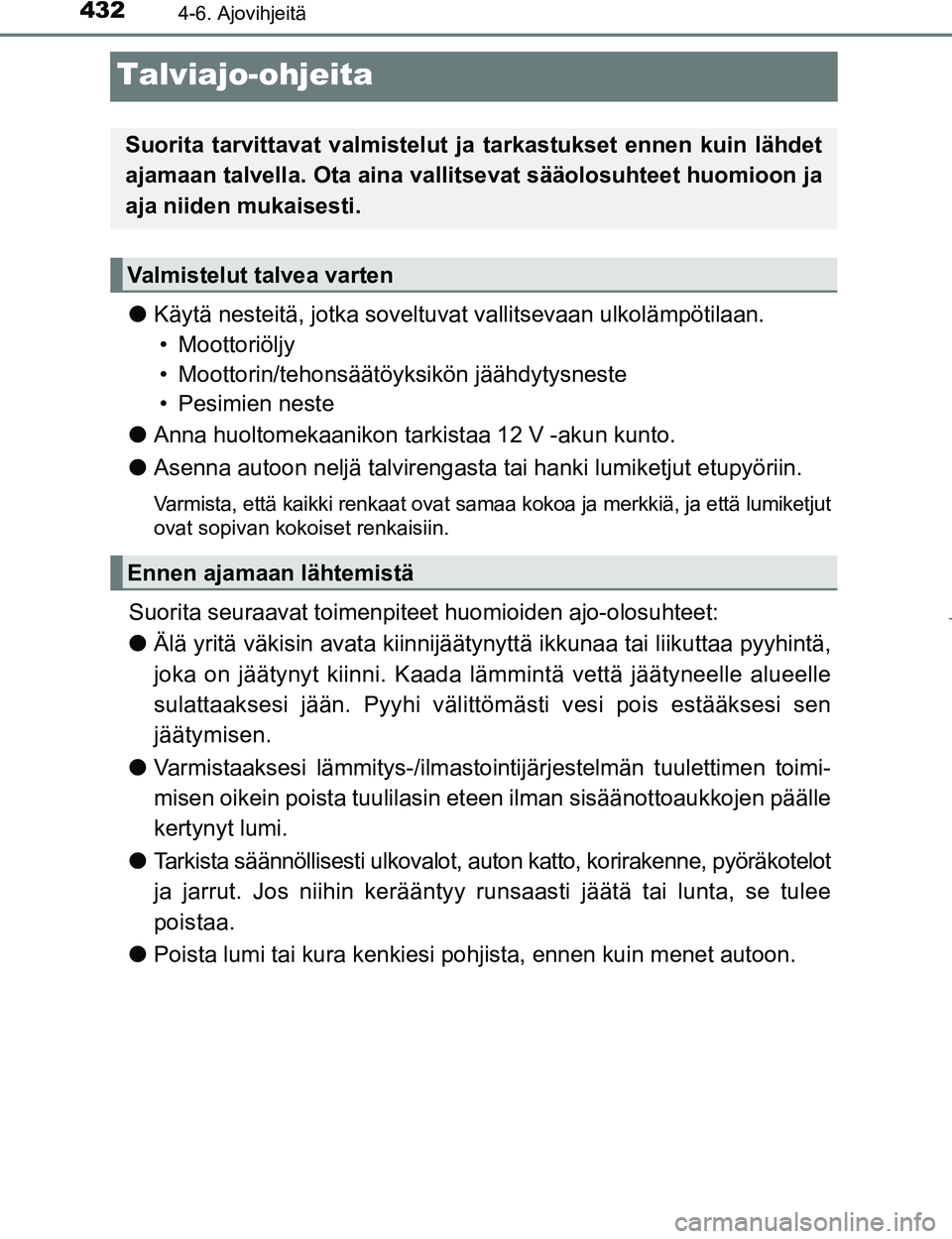 TOYOTA PRIUS 2017 Omistajan Käsikirja (in Finnish) 4324-6. Ajovihjeitä
OM47B56FI
Talviajo-ohjeita
lKäytä nesteitä, jotka soveltuvat vallitsevaan ulkolämpötilaan.
• Moottoriöljy
• Moottorin/tehonsäätöyksikön jäähdytysneste
• Pesimien TOYOTA PRIUS 2017 Omistajan Käsikirja (in Finnish) 4324-6. Ajovihjeitä
OM47B56FI
Talviajo-ohjeita
lKäytä nesteitä, jotka soveltuvat vallitsevaan ulkolämpötilaan.
• Moottoriöljy
• Moottorin/tehonsäätöyksikön jäähdytysneste
• Pesimien