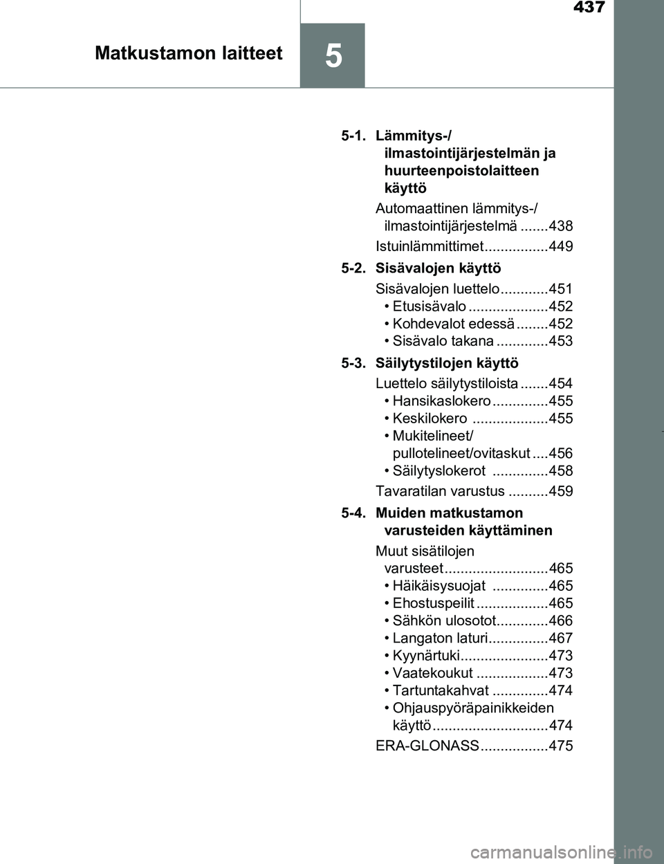 TOYOTA PRIUS 2017 Omistajan Käsikirja (in Finnish) 437
5Matkustamon laitteet
OM47B56FI5-1. Lämmitys-/
ilmastointijärjestelmän ja
huurteenpoistolaitteen
käyttö
Automaattinen lämmitys-/ ilmastointijärjestelmä ....... 438
Istuinlämmittimet ... TOYOTA PRIUS 2017 Omistajan Käsikirja (in Finnish) 437
5Matkustamon laitteet
OM47B56FI5-1. Lämmitys-/
ilmastointijärjestelmän ja
huurteenpoistolaitteen
käyttö
Automaattinen lämmitys-/ ilmastointijärjestelmä ....... 438
Istuinlämmittimet ...
