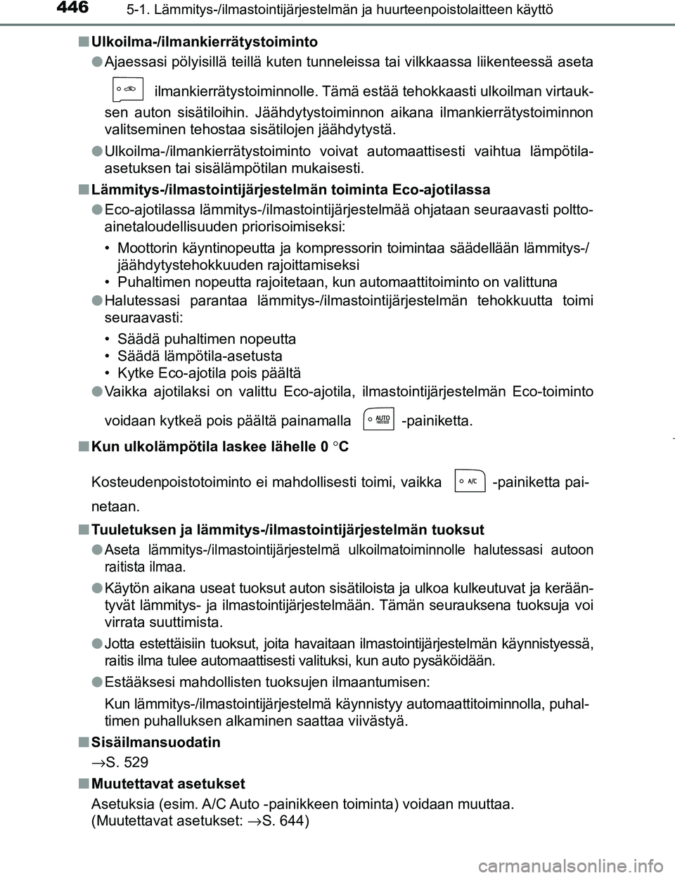 TOYOTA PRIUS 2017  Omistajan Käsikirja (in Finnish) 4465-1. Lämmitys-/ilmastointijärjestelmän ja huurteenpoistolaitteen käyttö
OM47B56FIn
Ulkoilma-/ilmankierrätystoiminto
lAjaessasi pölyisillä teillä kuten tunneleissa tai vilkkaassa liikentees