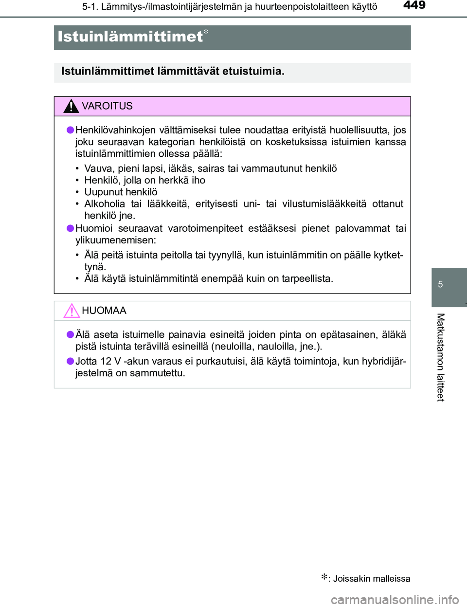 TOYOTA PRIUS 2017  Omistajan Käsikirja (in Finnish) 4495-1. Lämmitys-/ilmastointijärjestelmän ja huurteenpoistolaitteen käyttö
OM47B56FI
5
Matkustamon laitteet
Istuinlämmittimet∗
∗: Joissakin malleissa
Istuinlämmittimet lämmittävät etuist