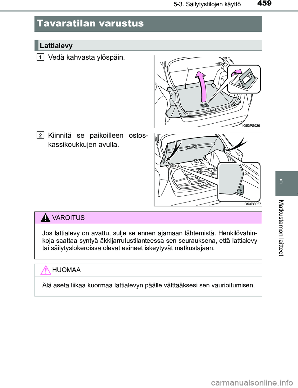 TOYOTA PRIUS 2017  Omistajan Käsikirja (in Finnish) 4595-3. Säilytystilojen käyttö
OM47B56FI
5
Matkustamon laitteet
Tavaratilan varustus
Vedä kahvasta ylöspäin.
Kiinnitä se paikoilleen ostos-
kassikoukkujen avulla.
Lattialevy
1
2
VAROITUS
Jos la