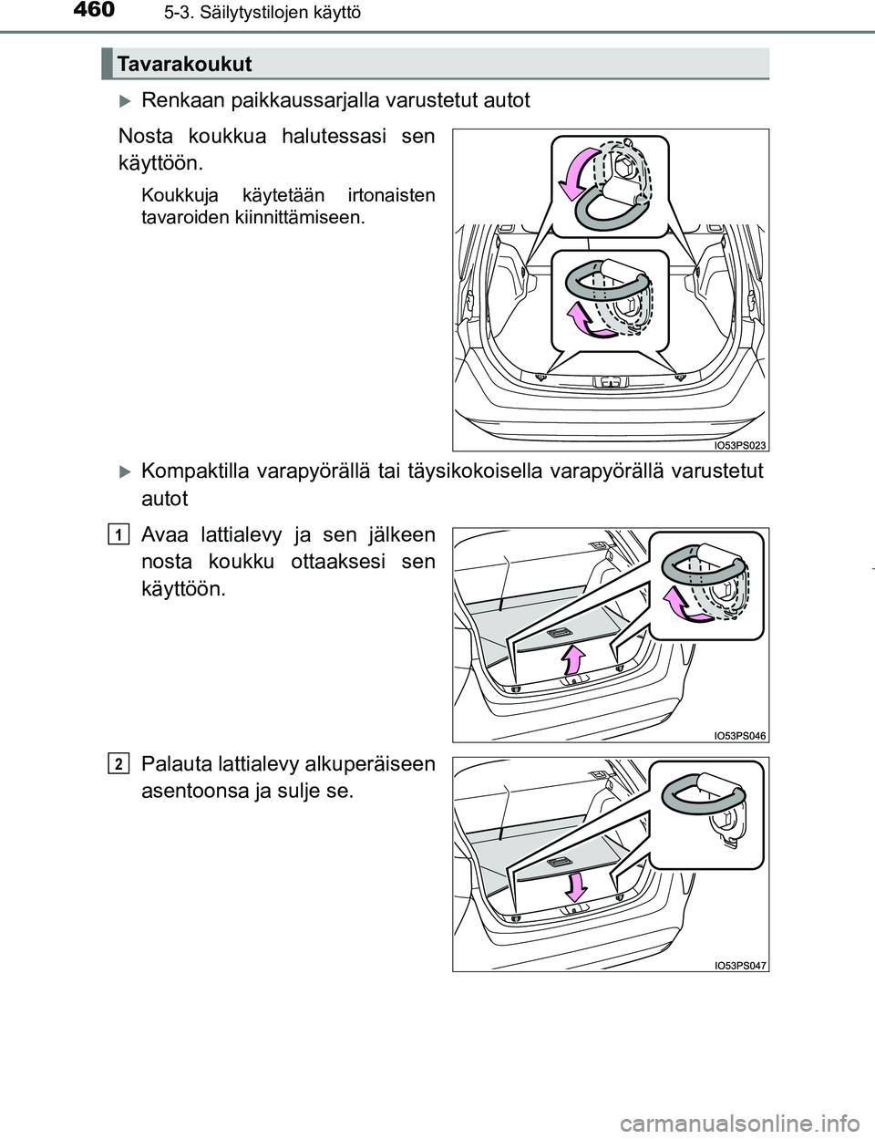 TOYOTA PRIUS 2017  Omistajan Käsikirja (in Finnish) 4605-3. Säilytystilojen käyttö
OM47B56FI
Renkaan paikkaussarjalla varustetut autot
Nosta koukkua halutessasi sen
käyttöön.
Koukkuja käytetään irtonaisten
tavaroiden kiinnittämiseen.
Ko