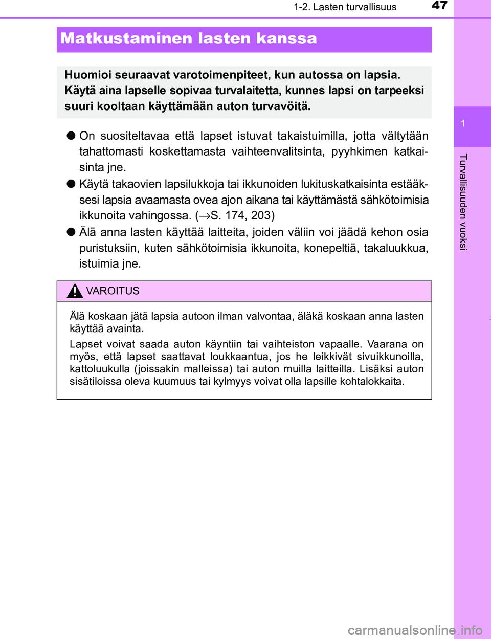 TOYOTA PRIUS 2017 Omistajan Käsikirja (in Finnish) 471-2. Lasten turvallisuus
1
Turvallisuuden vuoksi
OM47B56FI
Matkustaminen lasten kanssa
lOn suositeltavaa että lapset istu vat takaistuimilla, jotta vältytään
tahattomasti koskettamasta vaiht een TOYOTA PRIUS 2017 Omistajan Käsikirja (in Finnish) 471-2. Lasten turvallisuus
1
Turvallisuuden vuoksi
OM47B56FI
Matkustaminen lasten kanssa
lOn suositeltavaa että lapset istu vat takaistuimilla, jotta vältytään
tahattomasti koskettamasta vaiht een