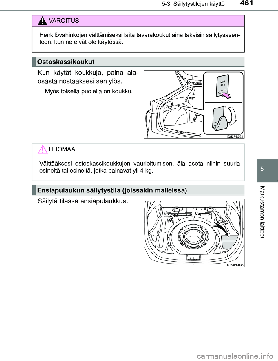 TOYOTA PRIUS 2017 Omistajan Käsikirja (in Finnish) 4615-3. Säilytystilojen käyttö
OM47B56FI
5
Matkustamon laitteet
Kun käytät koukkuja, paina ala-
osasta nostaaksesi sen ylös.
Myös toisella puolella on koukku.
Säilytä tilassa ensiapulaukkua.
TOYOTA PRIUS 2017 Omistajan Käsikirja (in Finnish) 4615-3. Säilytystilojen käyttö
OM47B56FI
5
Matkustamon laitteet
Kun käytät koukkuja, paina ala-
osasta nostaaksesi sen ylös.
Myös toisella puolella on koukku.
Säilytä tilassa ensiapulaukkua.