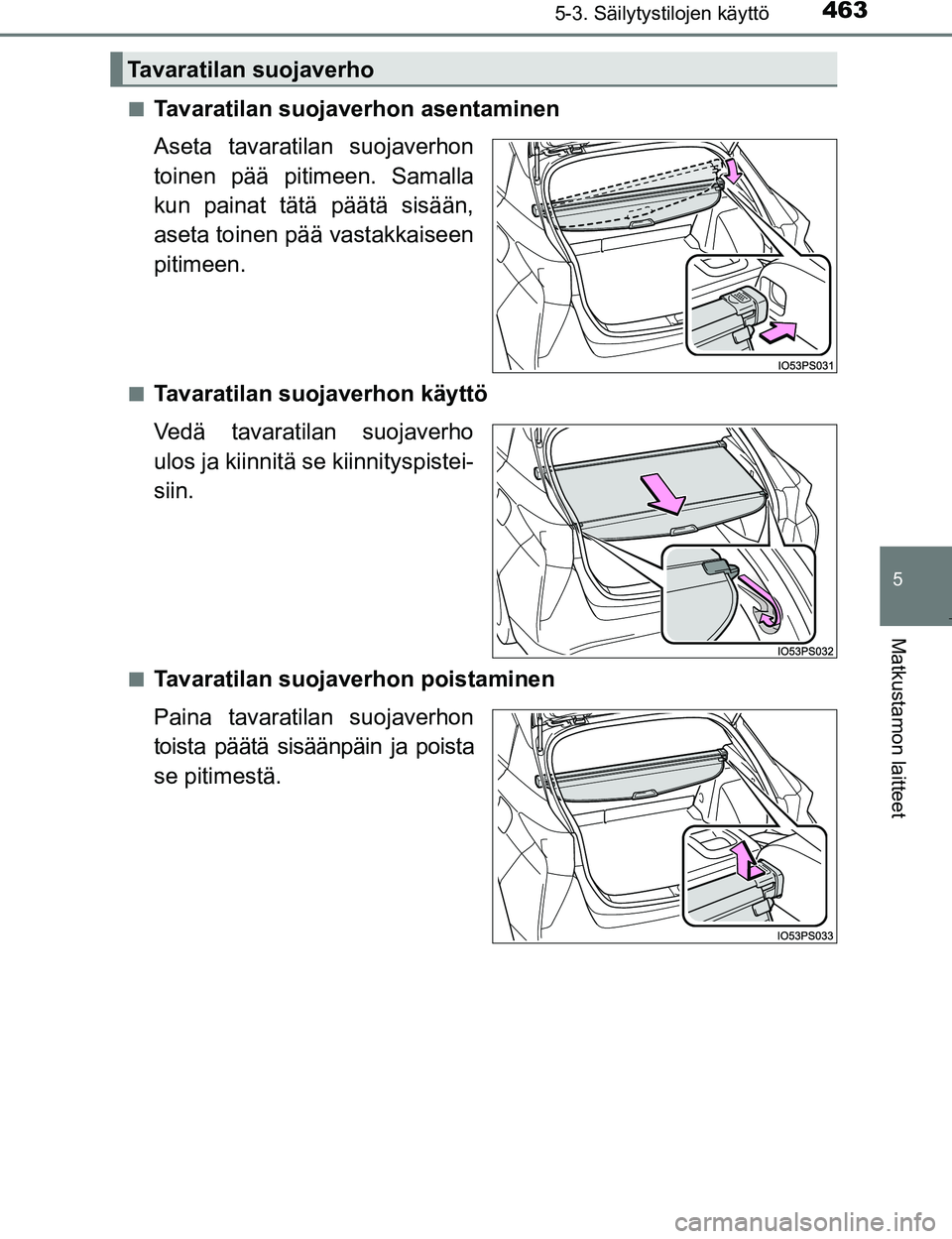 TOYOTA PRIUS 2017 Omistajan Käsikirja (in Finnish) 4635-3. Säilytystilojen käyttö
OM47B56FI
5
Matkustamon laitteet
nTavaratilan suojaverhon asentaminen
Aseta tavaratilan suojaverhon
toinen pää pitimeen. Samalla
kun painat tätä päätä sisään TOYOTA PRIUS 2017 Omistajan Käsikirja (in Finnish) 4635-3. Säilytystilojen käyttö
OM47B56FI
5
Matkustamon laitteet
nTavaratilan suojaverhon asentaminen
Aseta tavaratilan suojaverhon
toinen pää pitimeen. Samalla
kun painat tätä päätä sisään