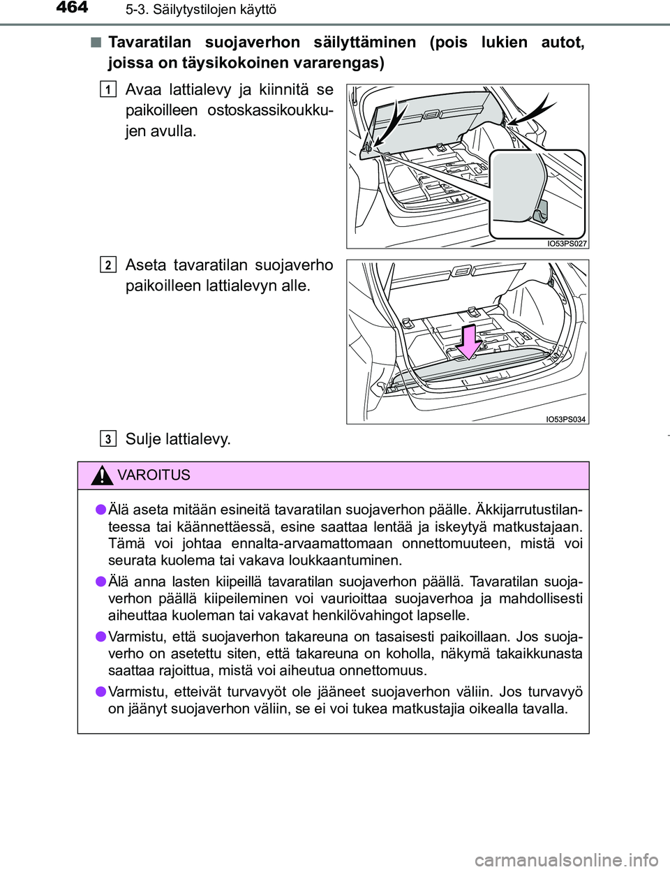 TOYOTA PRIUS 2017 Omistajan Käsikirja (in Finnish) 4645-3. Säilytystilojen käyttö
OM47B56FIn
Tavaratilan suojaver
hon säilyttäminen (pois lukien autot,
joissa on täysikokoinen vararengas)
Avaa lattialevy ja kiinnitä se
paikoilleen ostoskassikou TOYOTA PRIUS 2017 Omistajan Käsikirja (in Finnish) 4645-3. Säilytystilojen käyttö
OM47B56FIn
Tavaratilan suojaver
hon säilyttäminen (pois lukien autot,
joissa on täysikokoinen vararengas)
Avaa lattialevy ja kiinnitä se
paikoilleen ostoskassikou