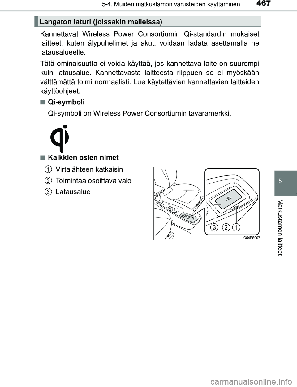 TOYOTA PRIUS 2017 Omistajan Käsikirja (in Finnish) 4675-4. Muiden matkustamon varusteiden käyttäminen
OM47B56FI
5
Matkustamon laitteet
Kannettavat Wireless Power Consortiumin Qi-standardin mukaiset
laitteet, kuten älypuhelimet ja akut, voidaan lada TOYOTA PRIUS 2017 Omistajan Käsikirja (in Finnish) 4675-4. Muiden matkustamon varusteiden käyttäminen
OM47B56FI
5
Matkustamon laitteet
Kannettavat Wireless Power Consortiumin Qi-standardin mukaiset
laitteet, kuten älypuhelimet ja akut, voidaan lada