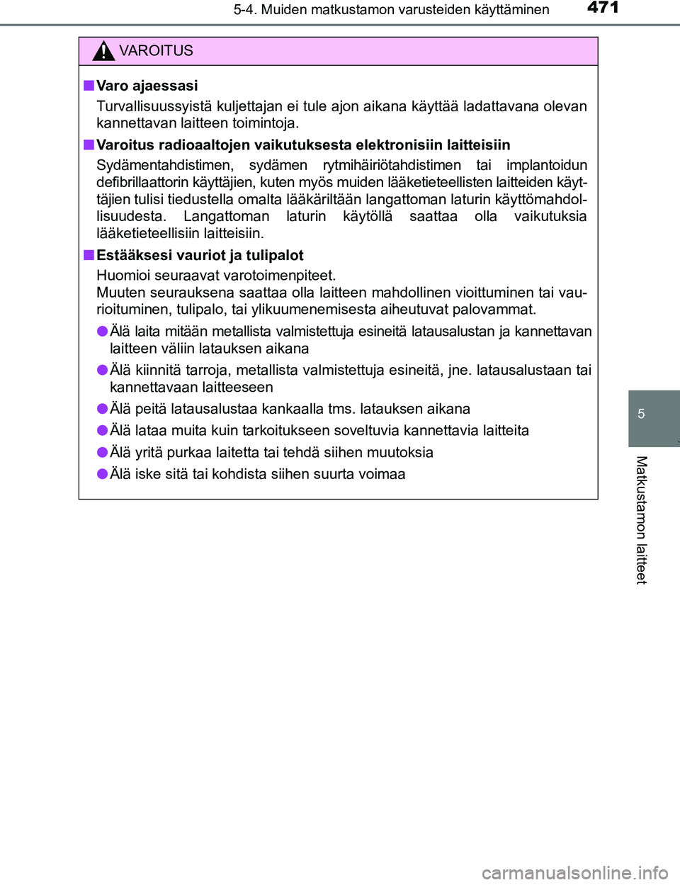 TOYOTA PRIUS 2017 Omistajan Käsikirja (in Finnish) 4715-4. Muiden matkustamon varusteiden käyttäminen
OM47B56FI
5
Matkustamon laitteet
VAROITUS
nVaro ajaessasi
Turvallisuussyistä kuljettajan ei tule ajon aikana käyttää ladattavana olevan
kannett TOYOTA PRIUS 2017 Omistajan Käsikirja (in Finnish) 4715-4. Muiden matkustamon varusteiden käyttäminen
OM47B56FI
5
Matkustamon laitteet
VAROITUS
nVaro ajaessasi
Turvallisuussyistä kuljettajan ei tule ajon aikana käyttää ladattavana olevan
kannett
