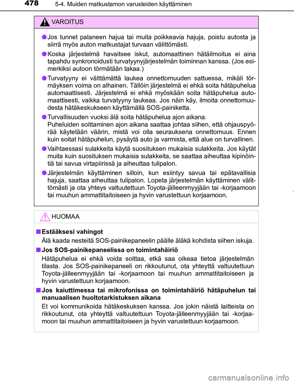 TOYOTA PRIUS 2017 Omistajan Käsikirja (in Finnish) 478
OM47B56FI
5-4. Muiden matkustamon varusteiden käyttäminen
VAROITUS
lJos tunnet palaneen hajua tai muita poikkeavia hajuja, poistu autosta ja
siirrä myös auton matkustajat turvaan välittömäs TOYOTA PRIUS 2017 Omistajan Käsikirja (in Finnish) 478
OM47B56FI
5-4. Muiden matkustamon varusteiden käyttäminen
VAROITUS
lJos tunnet palaneen hajua tai muita poikkeavia hajuja, poistu autosta ja
siirrä myös auton matkustajat turvaan välittömäs