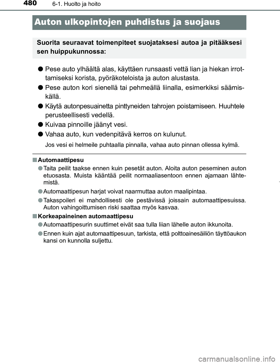 TOYOTA PRIUS 2017 Omistajan Käsikirja (in Finnish) 4806-1. Huolto ja hoito
OM47B56FI
Auton ulkopintojen puhdistus ja suojaus
lPese auto ylhäältä alas, käyttäen runsaasti vettä lian ja hiekan irrot-
tamiseksi korista, pyöräkot eloista ja auton TOYOTA PRIUS 2017 Omistajan Käsikirja (in Finnish) 4806-1. Huolto ja hoito
OM47B56FI
Auton ulkopintojen puhdistus ja suojaus
lPese auto ylhäältä alas, käyttäen runsaasti vettä lian ja hiekan irrot-
tamiseksi korista, pyöräkot eloista ja auton