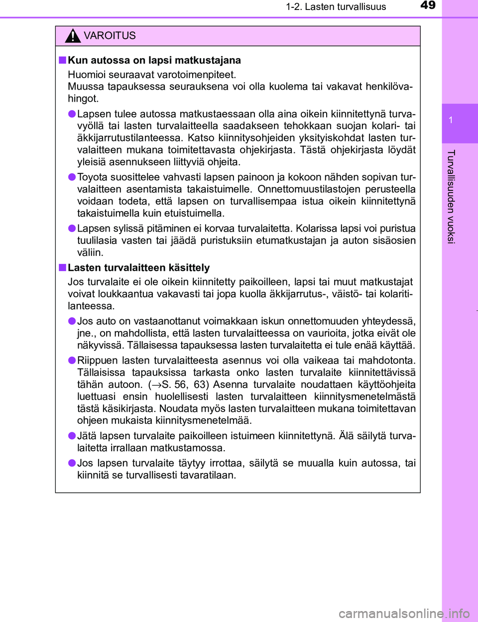 TOYOTA PRIUS 2017 Omistajan Käsikirja (in Finnish) 491-2. Lasten turvallisuus
1
OM47B56FI
Turvallisuuden vuoksi
VAROITUS
nKun autossa on lapsi matkustajana
Huomioi seuraavat varotoimenpiteet.
Muussa tapauksessa seurauksena voi olla kuolema tai vakavat TOYOTA PRIUS 2017 Omistajan Käsikirja (in Finnish) 491-2. Lasten turvallisuus
1
OM47B56FI
Turvallisuuden vuoksi
VAROITUS
nKun autossa on lapsi matkustajana
Huomioi seuraavat varotoimenpiteet.
Muussa tapauksessa seurauksena voi olla kuolema tai vakavat