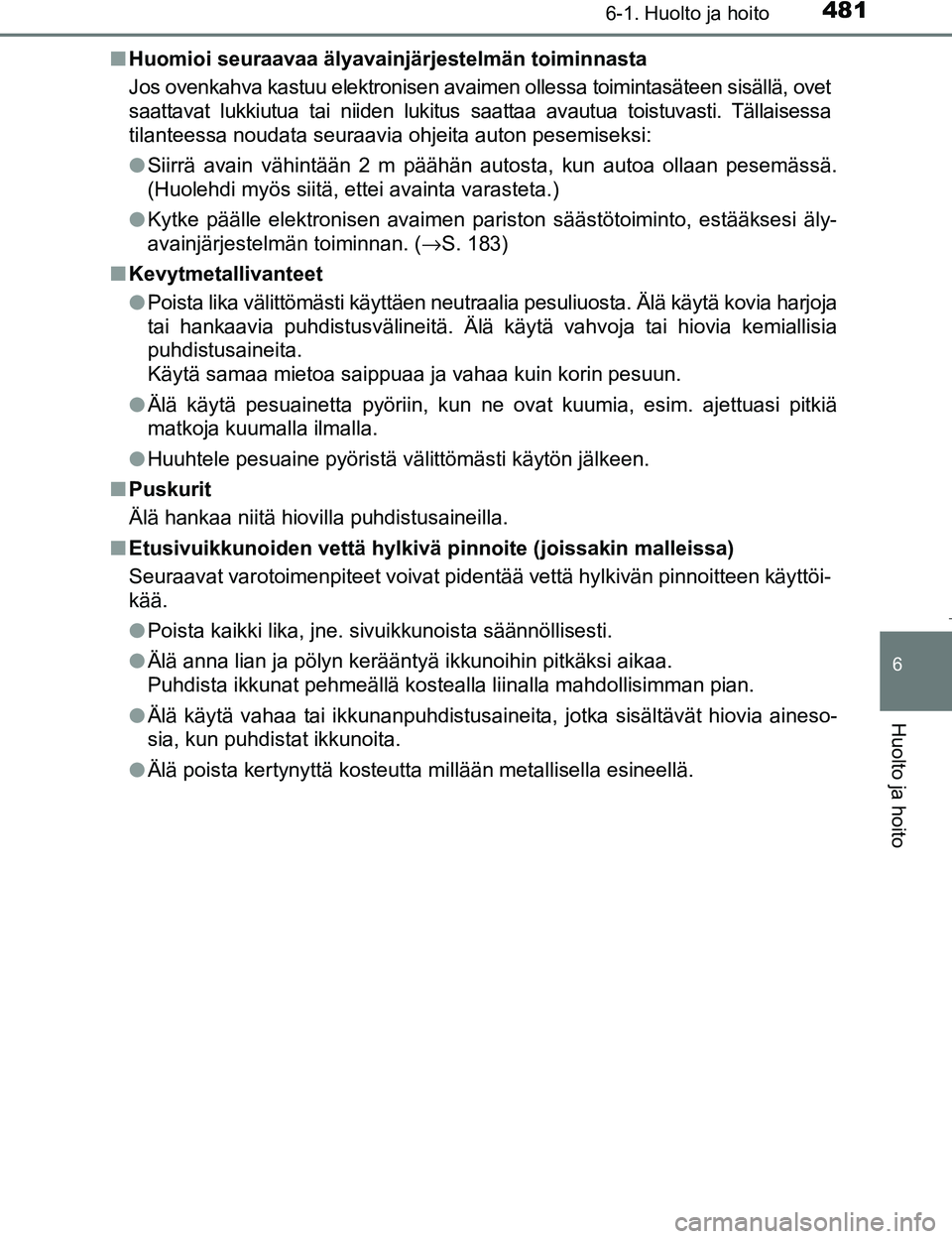 TOYOTA PRIUS 2017 Omistajan Käsikirja (in Finnish) 4816-1. Huolto ja hoito
OM47B56FI
6
Huolto ja hoito
nHuomioi seuraavaa älyavainjärjestelmän toiminnasta
Jos ovenkahva kastuu elektronisen avaimen ollessa toimintasäteen sisällä, ovet
saattavat l TOYOTA PRIUS 2017 Omistajan Käsikirja (in Finnish) 4816-1. Huolto ja hoito
OM47B56FI
6
Huolto ja hoito
nHuomioi seuraavaa älyavainjärjestelmän toiminnasta
Jos ovenkahva kastuu elektronisen avaimen ollessa toimintasäteen sisällä, ovet
saattavat l