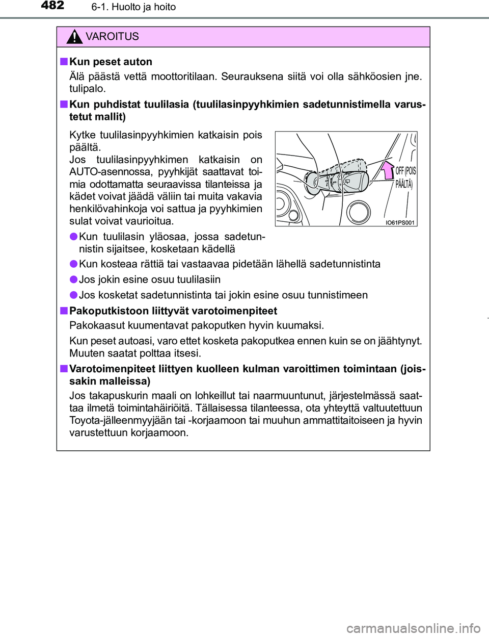 TOYOTA PRIUS 2017 Omistajan Käsikirja (in Finnish) 4826-1. Huolto ja hoito
OM47B56FI
VAROITUS
nKun peset auton
Älä päästä vettä moottoritilaan. Seurauksena siitä voi olla sähköosien jne.
tulipalo.
n Kun puhdistat tuulilasia (tuulilasinpyyhki TOYOTA PRIUS 2017 Omistajan Käsikirja (in Finnish) 4826-1. Huolto ja hoito
OM47B56FI
VAROITUS
nKun peset auton
Älä päästä vettä moottoritilaan. Seurauksena siitä voi olla sähköosien jne.
tulipalo.
n Kun puhdistat tuulilasia (tuulilasinpyyhki