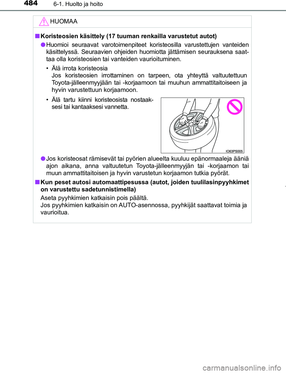 TOYOTA PRIUS 2017 Omistajan Käsikirja (in Finnish) 4846-1. Huolto ja hoito
OM47B56FI
HUOMAA
nKoristeosien käsittely (17 tuuman renkailla varustetut autot)
l Huomioi seuraavat varotoimenpiteet koristeosilla varustettujen vanteiden
käsittelyssä. Seur TOYOTA PRIUS 2017 Omistajan Käsikirja (in Finnish) 4846-1. Huolto ja hoito
OM47B56FI
HUOMAA
nKoristeosien käsittely (17 tuuman renkailla varustetut autot)
l Huomioi seuraavat varotoimenpiteet koristeosilla varustettujen vanteiden
käsittelyssä. Seur