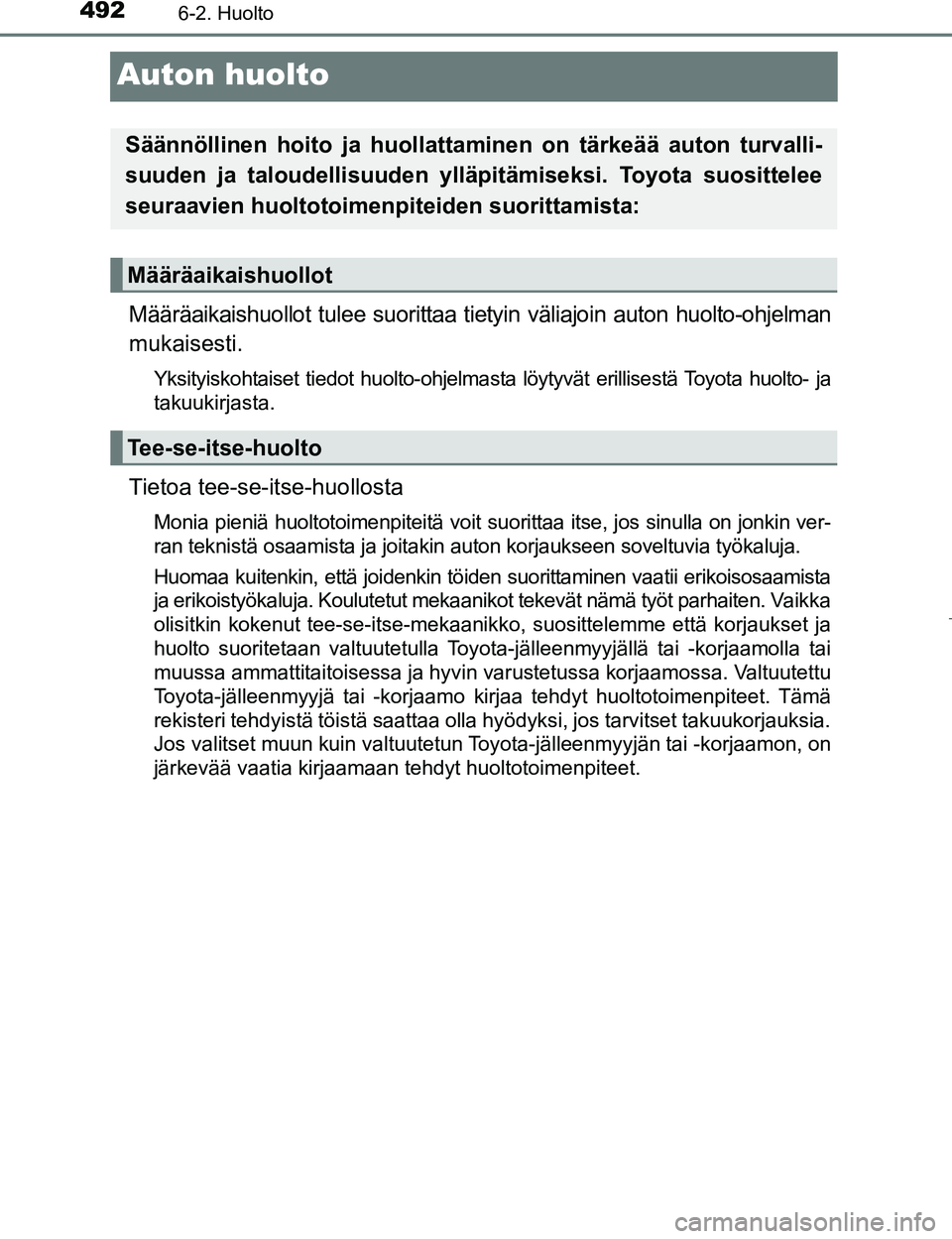 TOYOTA PRIUS 2017 Omistajan Käsikirja (in Finnish) 4926-2. Huolto
OM47B56FI
Auton huolto
Määräaikaishuollot tulee suorittaa tietyin väliajoin auton huolto-ohjelman
mukaisesti.
Yksityiskohtaiset tiedot huolto-ohjelmasta löytyvät erillisestä Toyo TOYOTA PRIUS 2017 Omistajan Käsikirja (in Finnish) 4926-2. Huolto
OM47B56FI
Auton huolto
Määräaikaishuollot tulee suorittaa tietyin väliajoin auton huolto-ohjelman
mukaisesti.
Yksityiskohtaiset tiedot huolto-ohjelmasta löytyvät erillisestä Toyo