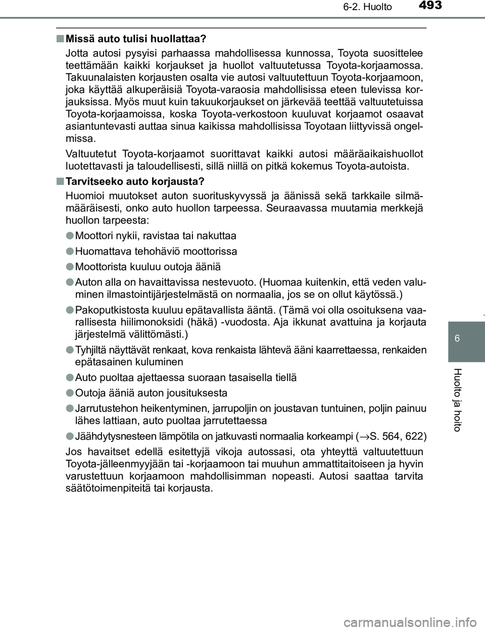 TOYOTA PRIUS 2017 Omistajan Käsikirja (in Finnish) 4936-2. Huolto
OM47B56FI
6
Huolto ja hoito
nMissä auto tulisi huollattaa?
Jotta autosi pysyisi parhaassa mahdollisessa kunnossa, Toyota suosittelee
teettämään kaikki korjaukset ja huollot valtuute TOYOTA PRIUS 2017 Omistajan Käsikirja (in Finnish) 4936-2. Huolto
OM47B56FI
6
Huolto ja hoito
nMissä auto tulisi huollattaa?
Jotta autosi pysyisi parhaassa mahdollisessa kunnossa, Toyota suosittelee
teettämään kaikki korjaukset ja huollot valtuute