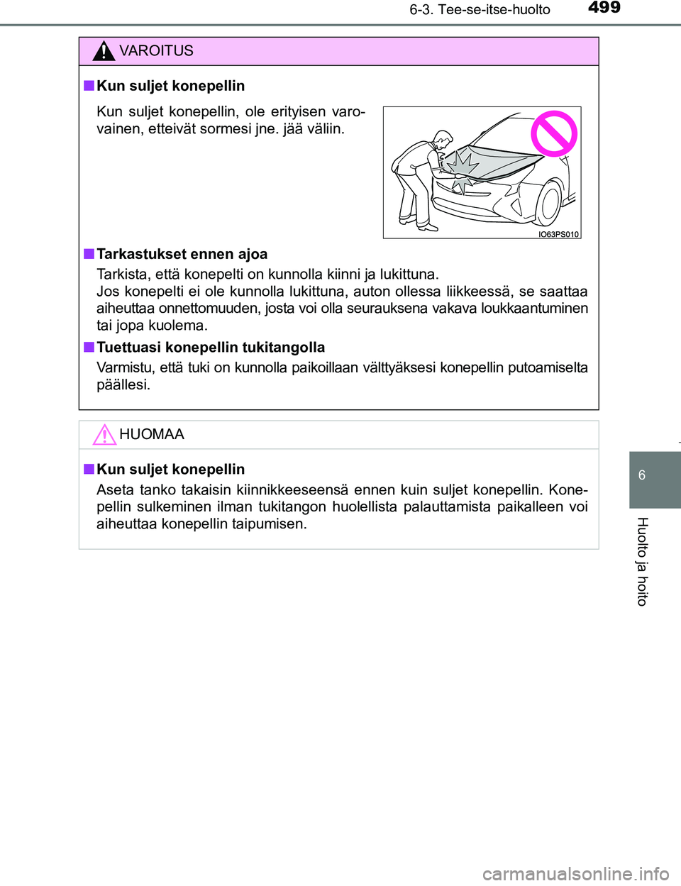 TOYOTA PRIUS 2017 Omistajan Käsikirja (in Finnish) 4996-3. Tee-se-itse-huolto
OM47B56FI
6
Huolto ja hoito
VAROITUS
nKun suljet konepellin
n Tarkastukset ennen ajoa
Tarkista, että konepelti on kunnolla kiinni ja lukittuna.
Jos konepelti ei ole kunnol TOYOTA PRIUS 2017 Omistajan Käsikirja (in Finnish) 4996-3. Tee-se-itse-huolto
OM47B56FI
6
Huolto ja hoito
VAROITUS
nKun suljet konepellin
n Tarkastukset ennen ajoa
Tarkista, että konepelti on kunnolla kiinni ja lukittuna.
Jos konepelti ei ole kunnol