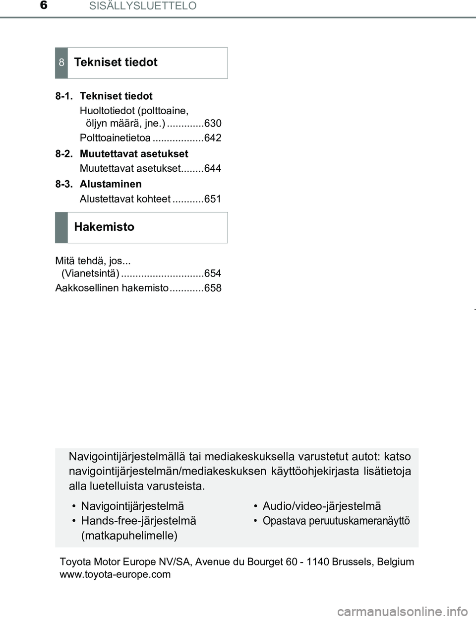 TOYOTA PRIUS 2017  Omistajan Käsikirja (in Finnish) SISÄLLYSLUETTELO6
OM47B56FI8-1. Tekniset tiedot
Huoltotiedot (polttoaine, öljyn määrä, jne.) .............630
Polttoainetietoa ..................642
8-2. Muutettavat asetukset Muutettavat asetuks