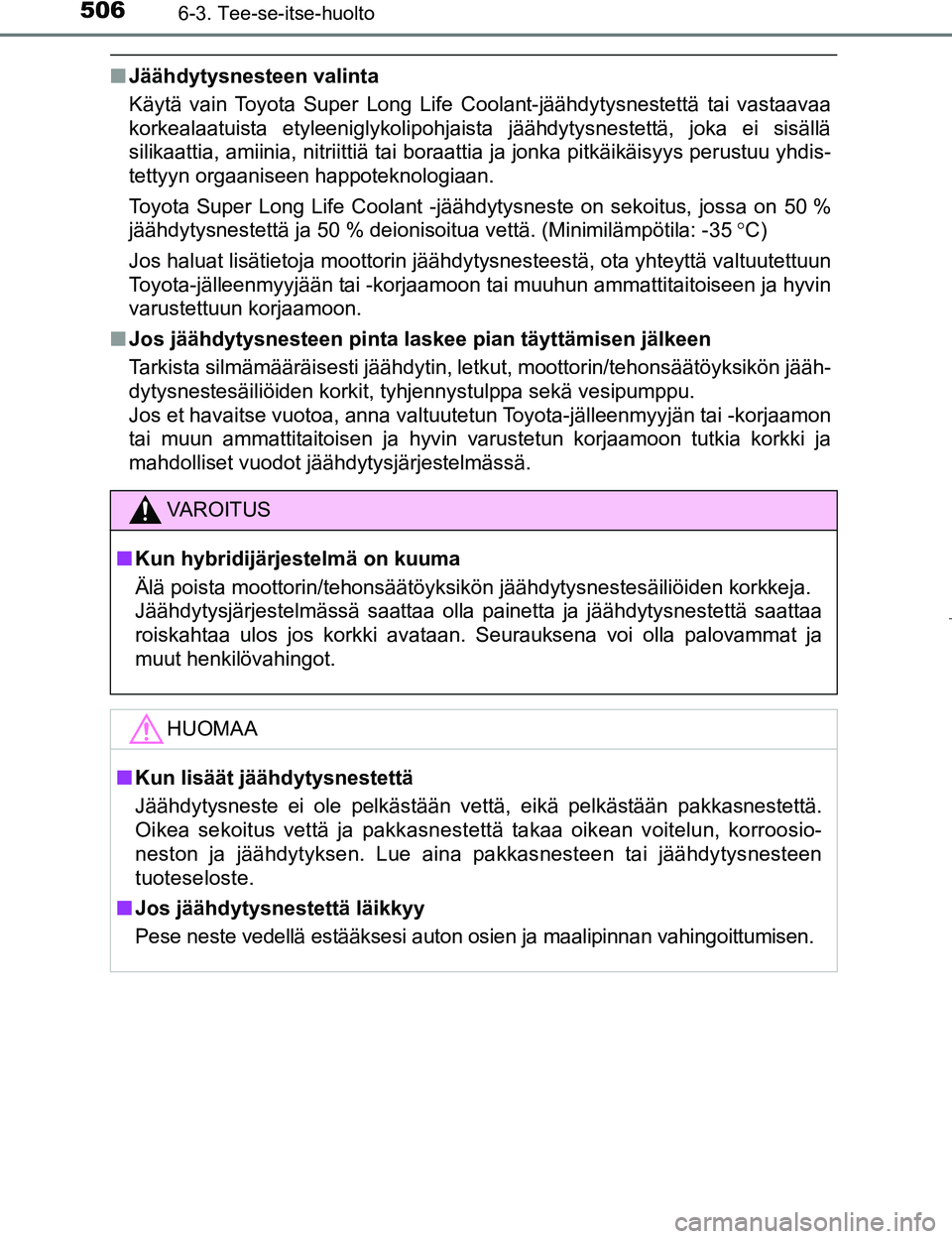 TOYOTA PRIUS 2017 Omistajan Käsikirja (in Finnish) 5066-3. Tee-se-itse-huolto
OM47B56FI
nJäähdytysnesteen valinta
Käytä vain Toyota Super Long Life Coolant-jäähdytysnestettä tai vastaavaa
korkealaatuista etyleeniglykolipohjaista jäähdytysnest TOYOTA PRIUS 2017 Omistajan Käsikirja (in Finnish) 5066-3. Tee-se-itse-huolto
OM47B56FI
nJäähdytysnesteen valinta
Käytä vain Toyota Super Long Life Coolant-jäähdytysnestettä tai vastaavaa
korkealaatuista etyleeniglykolipohjaista jäähdytysnest