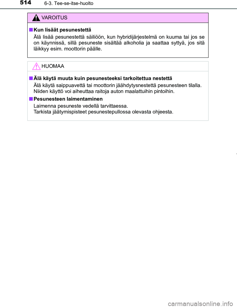 TOYOTA PRIUS 2017  Omistajan Käsikirja (in Finnish) 5146-3. Tee-se-itse-huolto
OM47B56FI
VAROITUS
nKun lisäät pesunestettä
Älä lisää pesunestettä säiliöön, kun hybridijä\
rjestelmä on kuuma tai jos se
on käynnissä, sillä pesuneste sisä