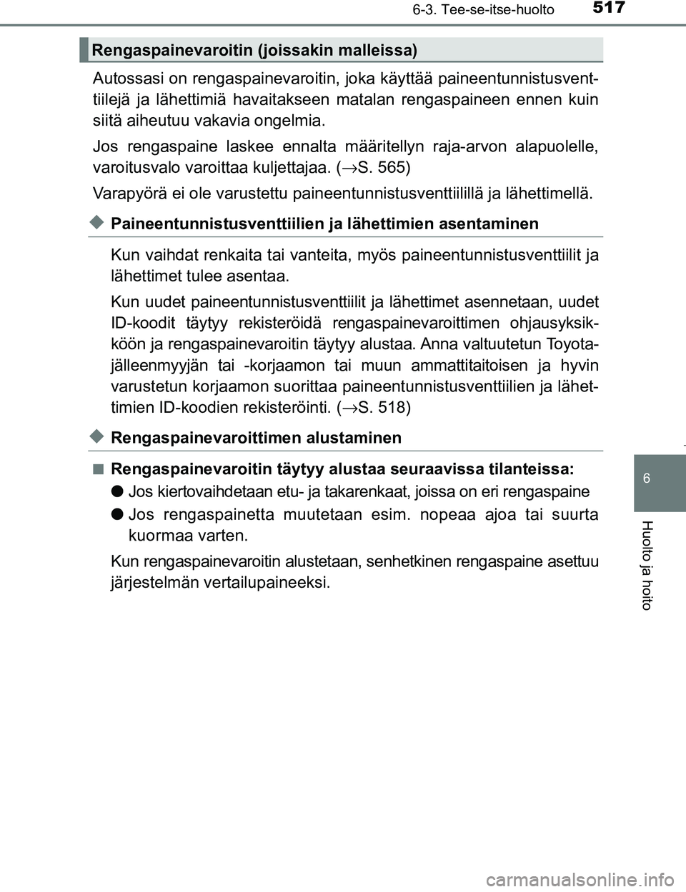 TOYOTA PRIUS 2017  Omistajan Käsikirja (in Finnish) 5176-3. Tee-se-itse-huolto
OM47B56FI
6
Huolto ja hoito
Autossasi on rengaspainevaroitin, joka käyttää paineentunnistusvent-
tiilejä ja lähettimiä havaitakseen matalan rengaspaineen ennen kuin
si