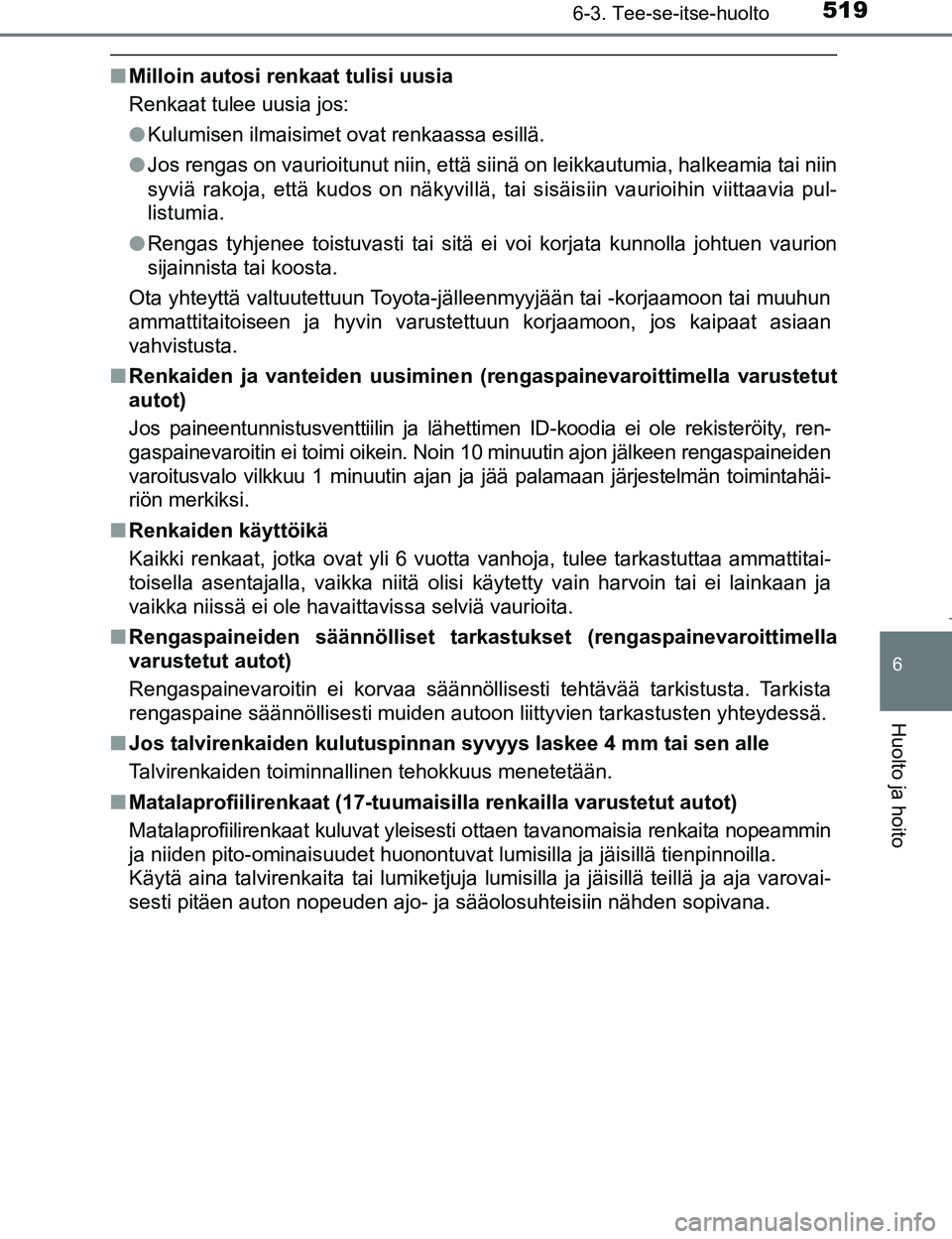 TOYOTA PRIUS 2017  Omistajan Käsikirja (in Finnish) 5196-3. Tee-se-itse-huolto
OM47B56FI
6
Huolto ja hoito
nMilloin autosi renkaat tulisi uusia
Renkaat tulee uusia jos:
lKulumisen ilmaisimet ovat renkaassa esillä.
l Jos rengas on vaurioitunut niin, et