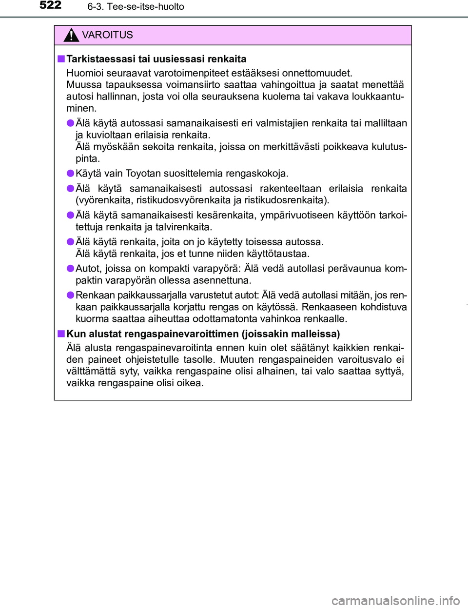TOYOTA PRIUS 2017  Omistajan Käsikirja (in Finnish) 5226-3. Tee-se-itse-huolto
OM47B56FI
VAROITUS
nTarkistaessasi tai uusiessasi renkaita
Huomioi seuraavat varotoimenpiteet estääksesi onnettomuudet.
Muussa tapauksessa voimansiirto saattaa vahingoittu