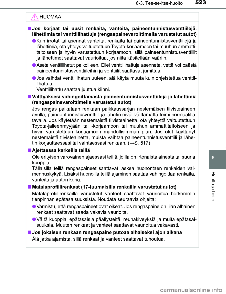 TOYOTA PRIUS 2017  Omistajan Käsikirja (in Finnish) 5236-3. Tee-se-itse-huolto
OM47B56FI
6
Huolto ja hoito
HUOMAA
nJos korjaat tai uusit renkaita, van teita, paineentunnistusventtiilejä,
lähettimiä tai venttiilihattuja (rengaspainevaroittimella varu