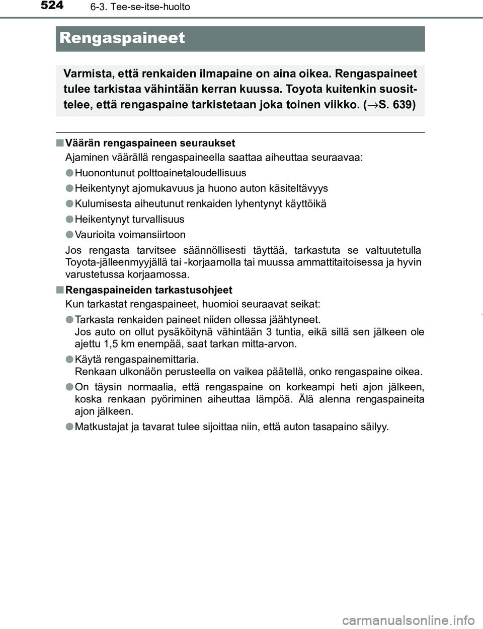 TOYOTA PRIUS 2017  Omistajan Käsikirja (in Finnish) 5246-3. Tee-se-itse-huolto
OM47B56FI
Rengaspaineet
nVäärän rengaspaineen seuraukset
Ajaminen väärällä rengaspaineella saattaa aiheuttaa seuraavaa:
lHuonontunut polttoainetaloudellisuus
l Heiken