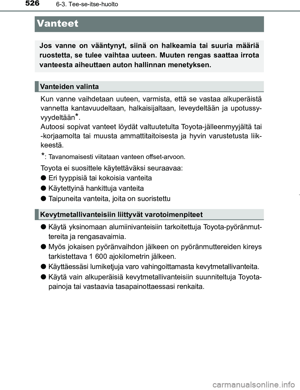 TOYOTA PRIUS 2017  Omistajan Käsikirja (in Finnish) 5266-3. Tee-se-itse-huolto
OM47B56FI
Vanteet
Kun vanne vaihdetaan uuteen, varmista, että se vastaa alkuperäistä
vannetta kantavuudeltaan, halkaisijaltaan, leveydeltään ja upotussy-
vyydeltään
*